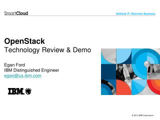 OpenStack Technology Review &amp; Demo Egan Ford IBM Distinguished Engineer egan@us.ibm
