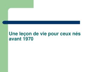 Une leÃ§on de vie pour ceux nÃ©s avant 1970