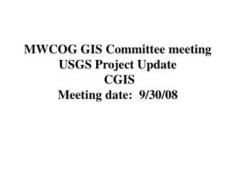 MWCOG GIS Committee meeting USGS Project Update CGIS Meeting date:Â  9/30/08