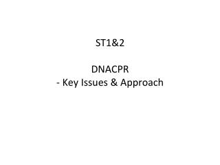 ST1&amp;2 DNACPR - K ey I ssues &amp; Approach