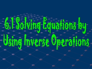 6.1 Solving Equations by Using Inverse Operations