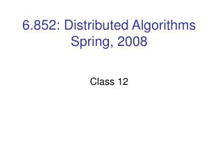 6.852: Distributed Algorithms Spring, 2008