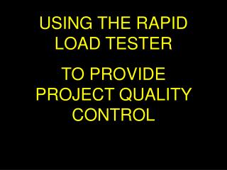 USING THE RAPID LOAD TESTER TO PROVIDE PROJECT QUALITY CONTROL