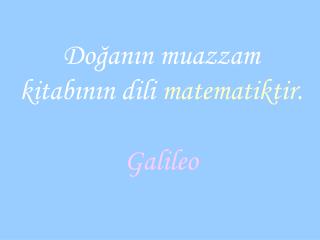 DoÄŸanÄ±n muazzam kitabÄ±nÄ±n dili matematiktir. Galileo