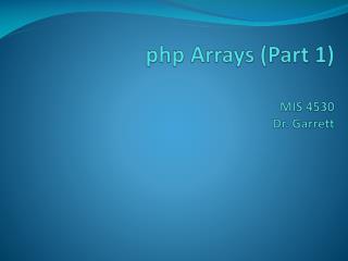 php Arrays (Part 1) MIS 4530 Dr. Garrett