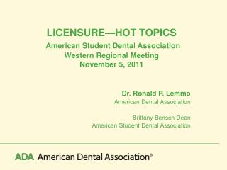 LICENSUREâ€”HOT TOPICS American Student Dental Association Western Regional Meeting November 5, 2011