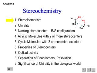 1. Stereoisomerism 2. Chirality 3. Naming stereocenters - R/S configuration 4. Acyclic Molecules with 2 or more stereoc