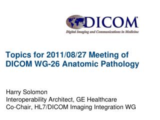 Topics for 2011/08/27 Meeting of DICOM WG-26 Anatomic Pathology