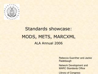 Standards showcase: MODS, METS, MARCXML ALA Annual 2006