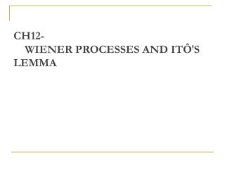 CH12- WIENER PROCESSES AND ITÔ ' S LEMMA