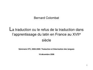 Bernard Colombat L a traduction ou le refus de la traduction dans l’apprentissage du latin en France au XVII e siècle