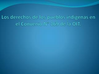 Los derechos de los pueblos indÃ­genas en el Convenio NÂ° 169 de la OIT.