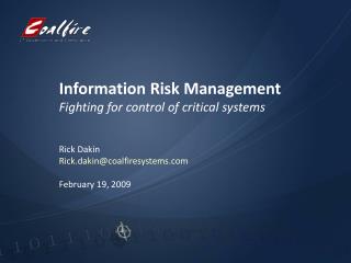 Information Risk Management Fighting for control of critical systems Rick Dakin