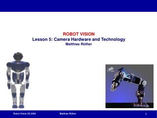 ROBOT VISION Lesson 5: Camera Hardware and Technology Matthias RÃ¼ther