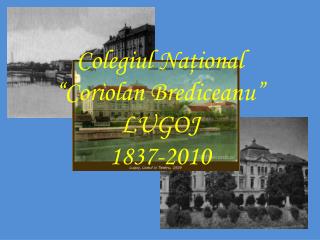 Colegiul Na Å£ional â€œCoriolan Brediceanuâ€ LUGOJ 1837-2010