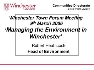 Winchester Town Forum Meeting 9 th March 2006 â€˜ Managing the Environment in Winchesterâ€™