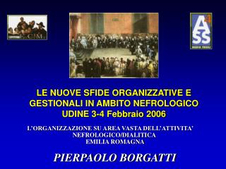 LE NUOVE SFIDE ORGANIZZATIVE E GESTIONALI IN AMBITO NEFROLOGICO UDINE 3-4 Febbraio 2006