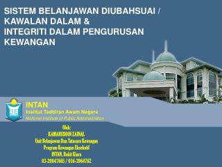 Oleh: KAMARUDDIN ZAINAL Unit Belanjawan Dan Tatacara Kewangan Program Kewangan Eksekutif INTAN, Bukit Kiara 03-20847665