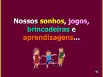 Nossos sonhos, jogos, brincadeiras e aprendizagens...