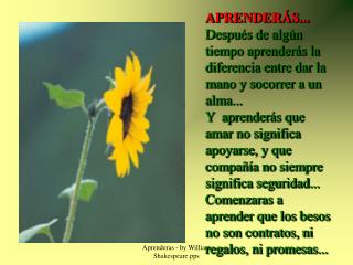 APRENDERÁS...  Después de algún tiempo aprenderás la diferencia entre dar la mano y socorrer a un alma...