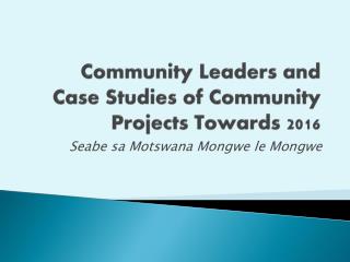 Community Leaders and Case Studies of Community Projects Towards 2016