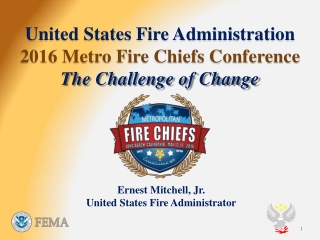 United States Fire Administration 2016 Metro Fire Chiefs Conference The Challenge of Change