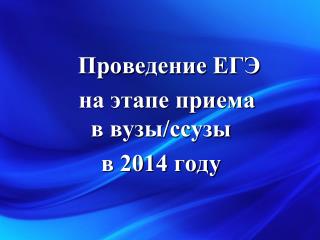 ÐŸÑ€Ð¾Ð²ÐµÐ´ÐµÐ½Ð¸Ðµ Ð•Ð“Ð­ Ð½Ð° ÑÑ‚Ð°Ð¿Ðµ Ð¿Ñ€Ð¸ÐµÐ¼Ð° Ð² Ð²ÑƒÐ·Ñ‹/ÑÑÑƒÐ·Ñ‹ 	Ð² 2014 Ð³Ð¾Ð´Ñƒ