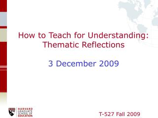 How to Teach for Understanding: Thematic Reflections 3 December 2009