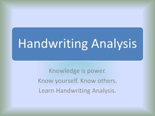 Knowledge is power. Know yourself. Know others. Learn Handwriting Analysis.