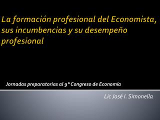 La formaciÃ³n profesional del Economista, sus incumbencias y su desempeÃ±o profesional