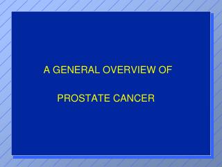 A GENERAL OVERVIEW OF PROSTATE CANCER