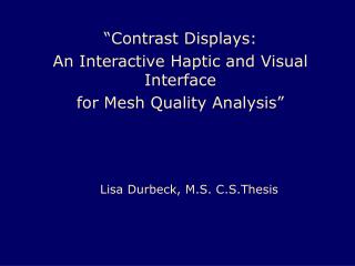 â€œContrast Displays: An Interactive Haptic and Visual Interface for Mesh Quality Analysisâ€