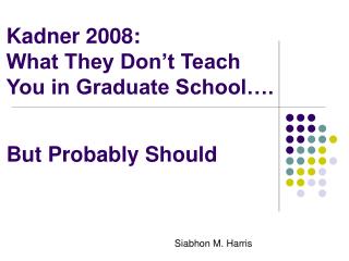 Kadner 2008: What They Donâ€™t Teach You in Graduate Schoolâ€¦. But Probably Should