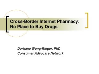 Cross-Border Internet Pharmacy: No Place to Buy Drugs