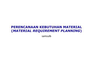 PERENCANAAN KEBUTUHAN MATERIAL ( MATERIAL REQUIREMENT PLANNING )