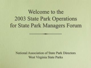 Welcome to the 2003 State Park Operations for State Park Managers Forum