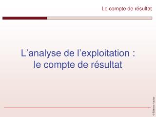 L’analyse de l’exploitation : le compte de résultat