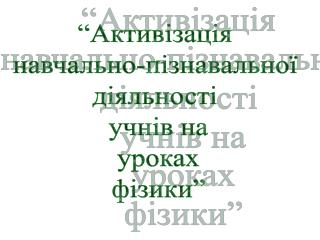 “Активізація навчально-пізнавальної діяльності учнів на уроках фізики”