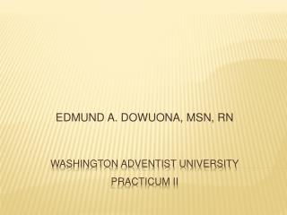 WASHINGTON ADVENTIST UNIVERSITY PRACTICUM II