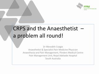 CRPS and the Anaesthetist – a problem all round! Dr Meredith Craigie