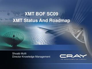 XMT BOF SC09 XMT Status And Roadmap Shoaib Mufti Director Knowledge Management