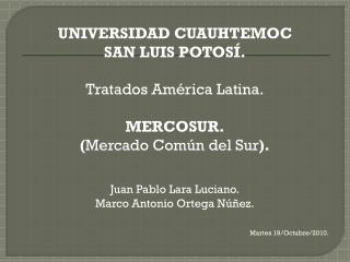 UNIVERSIDAD CUAUHTEMOC SAN LUIS POTOSÍ. Tratados América Latina. MERCOSUR.