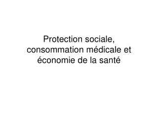 Protection sociale, consommation médicale et économie de la santé