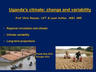 Uganda’s climate: change and variability Prof Chris Reason, UCT &amp; Lead Author, WG1 AR5