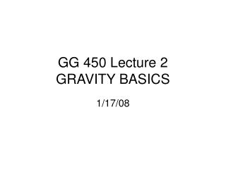 GG 450 Lecture 2 GRAVITY BASICS