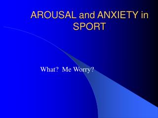 AROUSAL and ANXIETY in SPORT