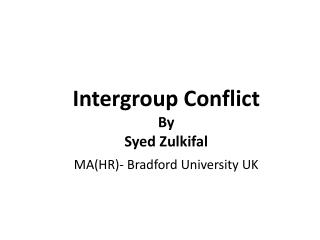 Intergroup Conflict By Syed Zulkifal MA(HR)- Bradford University UK