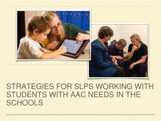 STRATEGIES FOR SLPS WORKING WITH STUDENTS WITH AAC NEEDS IN THE SCHOOLS