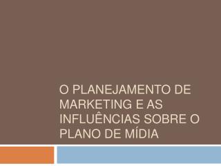 O planejamento de marketing e as influências sobre o plano de mídia