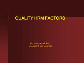 QUALITY HRM FACTORS Noor Azman Ali , PhD Universiti Putra Malaysia